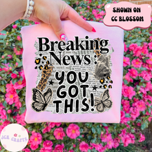 Load image into Gallery viewer, Breaking News, You Got This!
